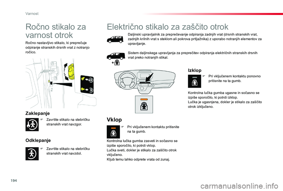 TOYOTA PROACE 2019 Navodila Za Uporabo (in Slovenian) 194
Proace_sl_Chap05_securite_ed01-2019
Ročno stikalo za
varnost otrok
Zaklepanje
Odklepanje
Ročno nastavljivo stikalo, ki preprečuje odpiranje stranskih drsnih vrat z notranjo ročico.
Električn TOYOTA PROACE 2019 Navodila Za Uporabo (in Slovenian) 194
Proace_sl_Chap05_securite_ed01-2019
Ročno stikalo za
varnost otrok
Zaklepanje
Odklepanje
Ročno nastavljivo stikalo, ki preprečuje odpiranje stranskih drsnih vrat z notranjo ročico.
Električn