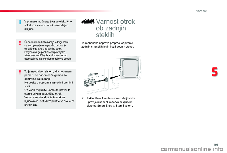 TOYOTA PROACE 2019 Navodila Za Uporabo (in Slovenian) 195
Proace_sl_Chap05_securite_ed01-2019
Varnost otrok
ob zadnjih
steklih
Ta mehanska naprava prepreči odpiranje zadnjih stranskih levih in/ali desnih stekel.
F Zaklenite/odklenite sistem z daljinsk TOYOTA PROACE 2019 Navodila Za Uporabo (in Slovenian) 195
Proace_sl_Chap05_securite_ed01-2019
Varnost otrok
ob zadnjih
steklih
Ta mehanska naprava prepreči odpiranje zadnjih stranskih levih in/ali desnih stekel.
F Zaklenite/odklenite sistem z daljinsk