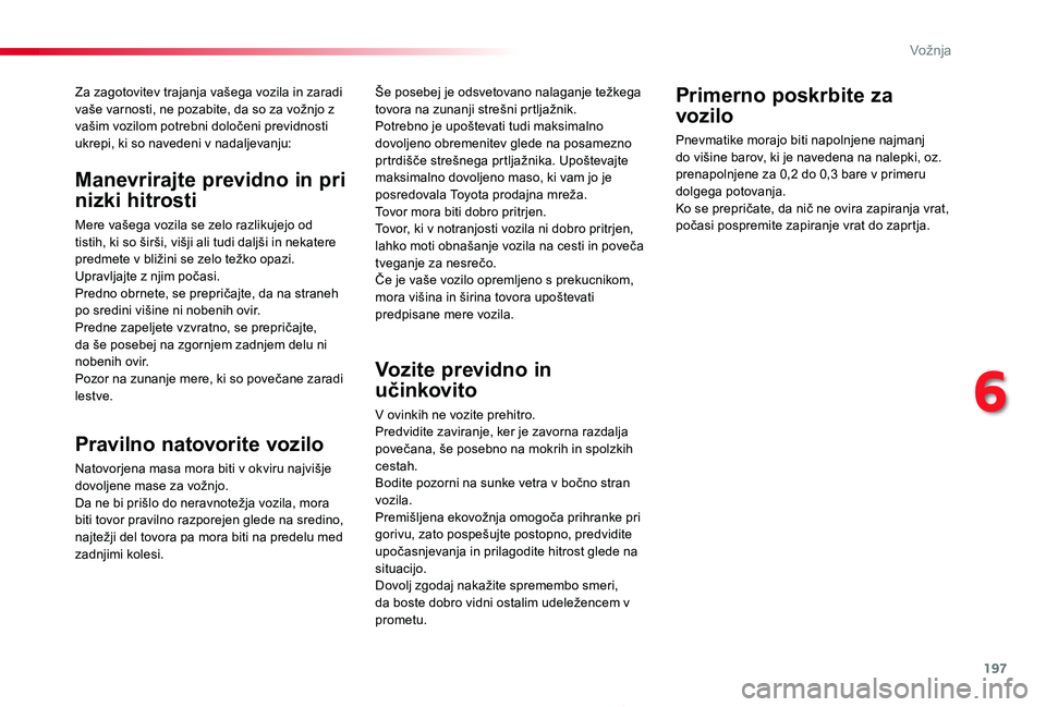 TOYOTA PROACE 2019 Navodila Za Uporabo (in Slovenian) 197
Proace_sl_Chap06_conduite_ed01-2019
Za zagotovitev trajanja vašega vozila in zaradi vaše varnosti, ne pozabite, da so za vožnjo z vašim vozilom potrebni določeni previdnosti ukrepi, ki so nav TOYOTA PROACE 2019 Navodila Za Uporabo (in Slovenian) 197
Proace_sl_Chap06_conduite_ed01-2019
Za zagotovitev trajanja vašega vozila in zaradi vaše varnosti, ne pozabite, da so za vožnjo z vašim vozilom potrebni določeni previdnosti ukrepi, ki so nav