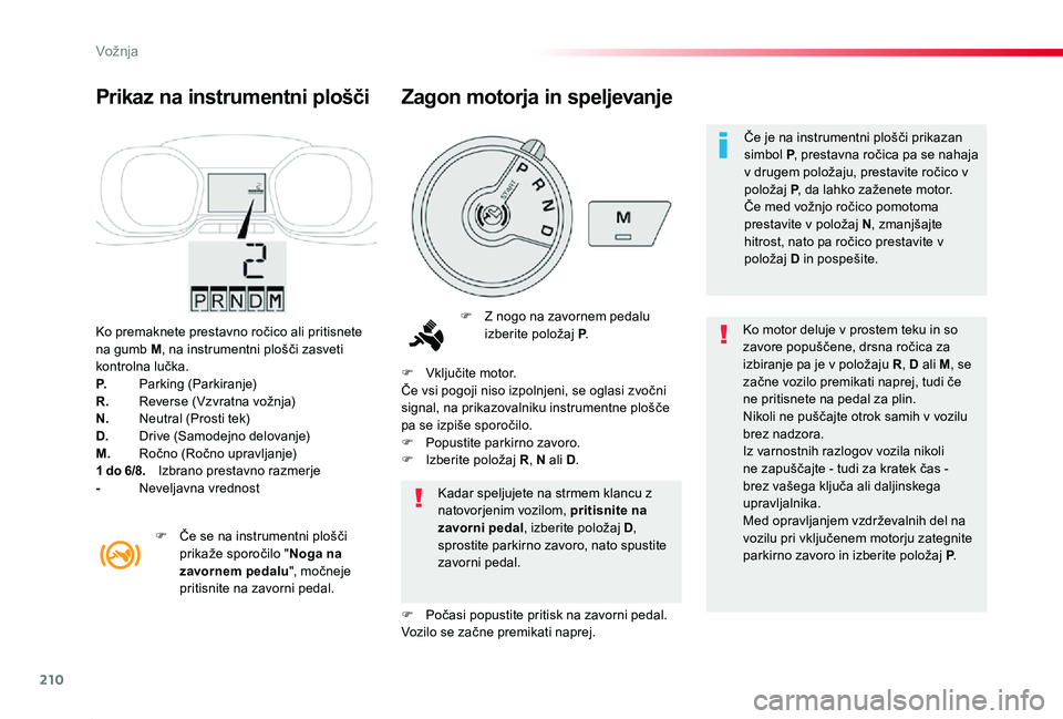 TOYOTA PROACE 2019 Navodila Za Uporabo (in Slovenian) 210
Proace_sl_Chap06_conduite_ed01-2019
Ko premaknete prestavno ročico ali pritisnete na gumb M, na instrumentni plošči zasveti kontrolna lučka.P. Parking (Parkiranje)R. Reverse (Vzvratna vožnja) TOYOTA PROACE 2019 Navodila Za Uporabo (in Slovenian) 210
Proace_sl_Chap06_conduite_ed01-2019
Ko premaknete prestavno ročico ali pritisnete na gumb M, na instrumentni plošči zasveti kontrolna lučka.P. Parking (Parkiranje)R. Reverse (Vzvratna vožnja)