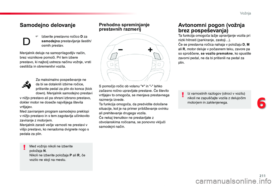 TOYOTA PROACE 2019 Navodila Za Uporabo (in Slovenian) 211
Proace_sl_Chap06_conduite_ed01-2019
Samodejno delovanje
Med vožnjo nikoli ne izberite položaja N.Nikoli ne izberite položaja P ali R, če vozilo ne stoji na mestu.
Avtonomni pogon (vožnja
bre TOYOTA PROACE 2019 Navodila Za Uporabo (in Slovenian) 211
Proace_sl_Chap06_conduite_ed01-2019
Samodejno delovanje
Med vožnjo nikoli ne izberite položaja N.Nikoli ne izberite položaja P ali R, če vozilo ne stoji na mestu.
Avtonomni pogon (vožnja
bre
