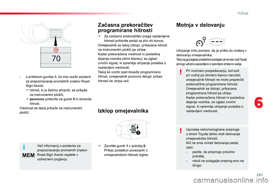 TOYOTA PROACE 2019 Navodila Za Uporabo (in Slovenian) 231
MEM
Proace_sl_Chap06_conduite_ed01-2019
Pri močnem pospeševanju, kot tudi pri vožnji po strmem klancu navzdol, omejevalnik hitrosti ne more preprečiti prekoračitve programirane hitrosti.Omeje TOYOTA PROACE 2019 Navodila Za Uporabo (in Slovenian) 231
MEM
Proace_sl_Chap06_conduite_ed01-2019
Pri močnem pospeševanju, kot tudi pri vožnji po strmem klancu navzdol, omejevalnik hitrosti ne more preprečiti prekoračitve programirane hitrosti.Omeje