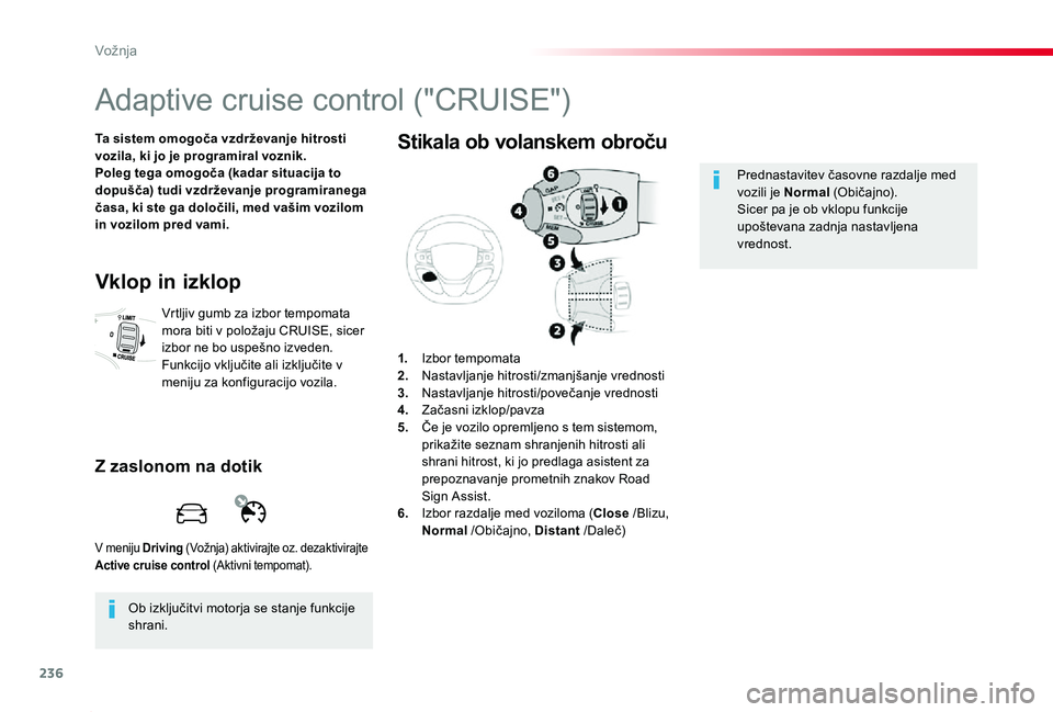 TOYOTA PROACE 2019 Navodila Za Uporabo (in Slovenian) 236
Proace_sl_Chap06_conduite_ed01-2019
Adaptive cruise control ("CRUISE")
Ta sistem omogoča vzdrževanje hitrosti vozila, ki jo je programiral voznik.Poleg tega omogoča (kadar situacija to TOYOTA PROACE 2019 Navodila Za Uporabo (in Slovenian) 236
Proace_sl_Chap06_conduite_ed01-2019
Adaptive cruise control ("CRUISE")
Ta sistem omogoča vzdrževanje hitrosti vozila, ki jo je programiral voznik.Poleg tega omogoča (kadar situacija to