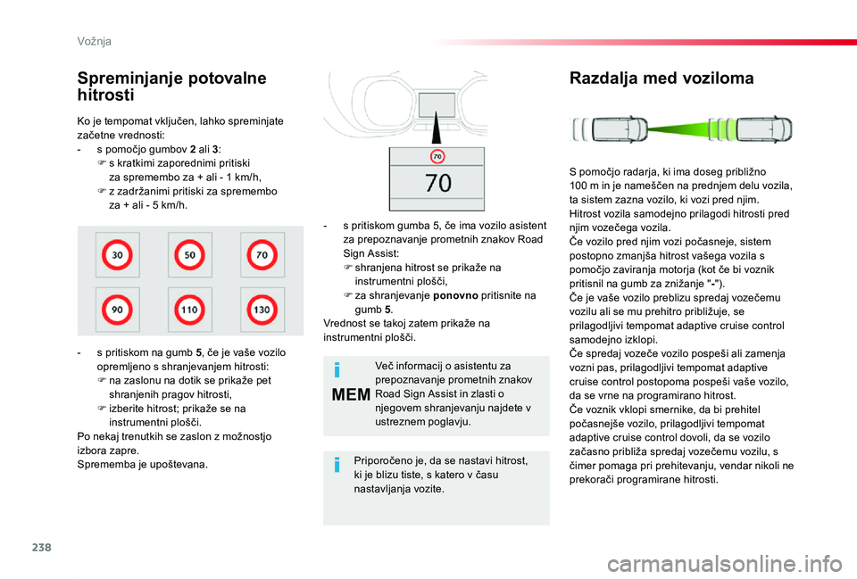 TOYOTA PROACE 2019 Navodila Za Uporabo (in Slovenian) 238
MEM
Proace_sl_Chap06_conduite_ed01-2019
Ko je tempomat vključen, lahko spreminjate začetne vrednosti:- s pomočjo gumbov 2 ali 3:F s kratkimi zaporednimi pritiski za spremembo za + ali - 1 km/h TOYOTA PROACE 2019 Navodila Za Uporabo (in Slovenian) 238
MEM
Proace_sl_Chap06_conduite_ed01-2019
Ko je tempomat vključen, lahko spreminjate začetne vrednosti:- s pomočjo gumbov 2 ali 3:F s kratkimi zaporednimi pritiski za spremembo za + ali - 1 km/h