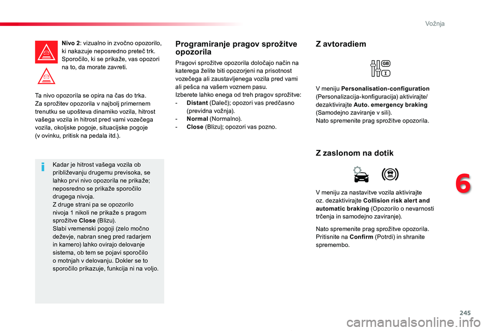 TOYOTA PROACE 2019 Navodila Za Uporabo (in Slovenian) 245
Proace_sl_Chap06_conduite_ed01-2019
Ta nivo opozorila se opira na čas do trka. Za sprožitev opozorila v najbolj primernem trenutku se upošteva dinamiko vozila, hitrost vašega vozila in hitrost TOYOTA PROACE 2019 Navodila Za Uporabo (in Slovenian) 245
Proace_sl_Chap06_conduite_ed01-2019
Ta nivo opozorila se opira na čas do trka. Za sprožitev opozorila v najbolj primernem trenutku se upošteva dinamiko vozila, hitrost vašega vozila in hitrost