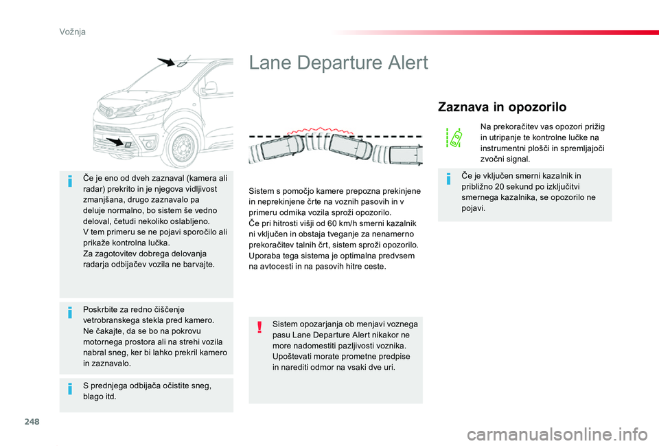 TOYOTA PROACE 2019 Navodila Za Uporabo (in Slovenian) 248
Proace_sl_Chap06_conduite_ed01-2019
S prednjega odbijača očistite sneg, blago itd.
Če je eno od dveh zaznaval (kamera ali radar) prekrito in je njegova vidljivost zmanjšana, drugo zaznavalo pa TOYOTA PROACE 2019 Navodila Za Uporabo (in Slovenian) 248
Proace_sl_Chap06_conduite_ed01-2019
S prednjega odbijača očistite sneg, blago itd.
Če je eno od dveh zaznaval (kamera ali radar) prekrito in je njegova vidljivost zmanjšana, drugo zaznavalo pa
