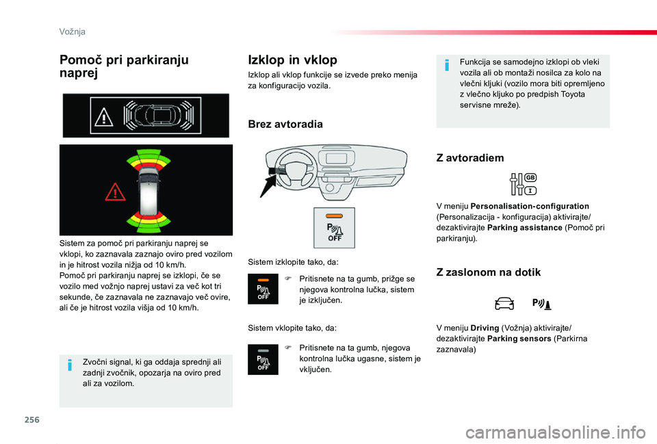 TOYOTA PROACE 2019 Navodila Za Uporabo (in Slovenian) 256
Proace_sl_Chap06_conduite_ed01-2019
Pomoč pri parkiranju
naprej
Sistem za pomoč pri parkiranju naprej se vklopi, ko zaznavala zaznajo oviro pred vozilom in je hitrost vozila nižja od 10 km/h. TOYOTA PROACE 2019 Navodila Za Uporabo (in Slovenian) 256
Proace_sl_Chap06_conduite_ed01-2019
Pomoč pri parkiranju
naprej
Sistem za pomoč pri parkiranju naprej se vklopi, ko zaznavala zaznajo oviro pred vozilom in je hitrost vozila nižja od 10 km/h.