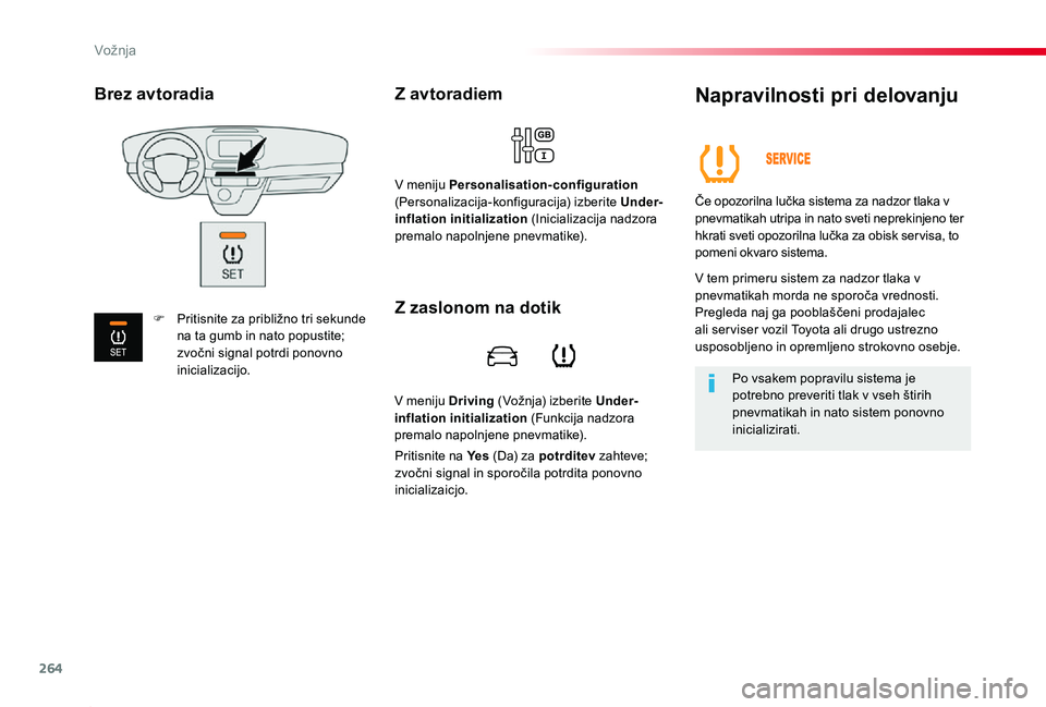 TOYOTA PROACE 2019 Navodila Za Uporabo (in Slovenian) 264
Proace_sl_Chap06_conduite_ed01-2019
V meniju Driving (Vožnja) izberite Under-inflation initialization (Funkcija nadzora premalo napolnjene pnevmatike).
Z avtoradiem
V meniju Personalisation-confi TOYOTA PROACE 2019 Navodila Za Uporabo (in Slovenian) 264
Proace_sl_Chap06_conduite_ed01-2019
V meniju Driving (Vožnja) izberite Under-inflation initialization (Funkcija nadzora premalo napolnjene pnevmatike).
Z avtoradiem
V meniju Personalisation-confi