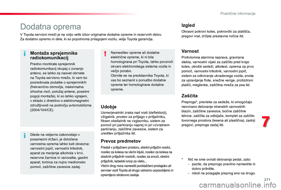 TOYOTA PROACE 2019 Navodila Za Uporabo (in Slovenian) 271
Proace_sl_Chap07_info-pratiques_ed01-2019
Dodatna oprema
V Toyota ser visni mreži je na voljo velik izbor originalne dodatne opreme in rezer vnih delov.Za dodatno opremo in dele, ki so popolnoma TOYOTA PROACE 2019 Navodila Za Uporabo (in Slovenian) 271
Proace_sl_Chap07_info-pratiques_ed01-2019
Dodatna oprema
V Toyota ser visni mreži je na voljo velik izbor originalne dodatne opreme in rezer vnih delov.Za dodatno opremo in dele, ki so popolnoma