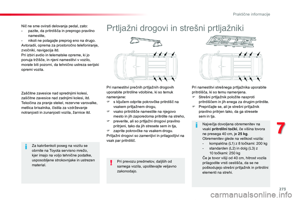 TOYOTA PROACE 2019 Navodila Za Uporabo (in Slovenian) 273
Proace_sl_Chap07_info-pratiques_ed01-2019
Prtljažni drogovi in strešni prtljažniki
Pri namestitvi prečnih prtljažnih drogovih uporabite pritrdilne vdolbine, ki so temuk namenjene:F s ključem TOYOTA PROACE 2019 Navodila Za Uporabo (in Slovenian) 273
Proace_sl_Chap07_info-pratiques_ed01-2019
Prtljažni drogovi in strešni prtljažniki
Pri namestitvi prečnih prtljažnih drogovih uporabite pritrdilne vdolbine, ki so temuk namenjene:F s ključem