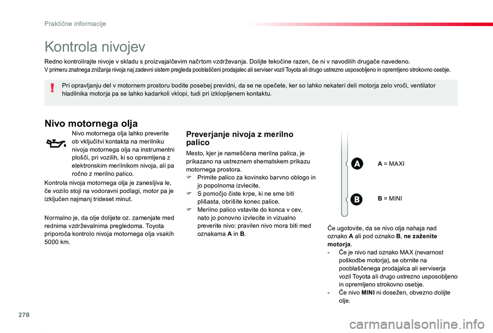 TOYOTA PROACE 2019 Navodila Za Uporabo (in Slovenian) 278
Proace_sl_Chap07_info-pratiques_ed01-2019
Kontrola nivojev
Pri opravljanju del v motornem prostoru bodite posebej previdni, da se ne opečete, ker so lahko nekateri deli motorja zelo vroči, venti TOYOTA PROACE 2019 Navodila Za Uporabo (in Slovenian) 278
Proace_sl_Chap07_info-pratiques_ed01-2019
Kontrola nivojev
Pri opravljanju del v motornem prostoru bodite posebej previdni, da se ne opečete, ker so lahko nekateri deli motorja zelo vroči, venti