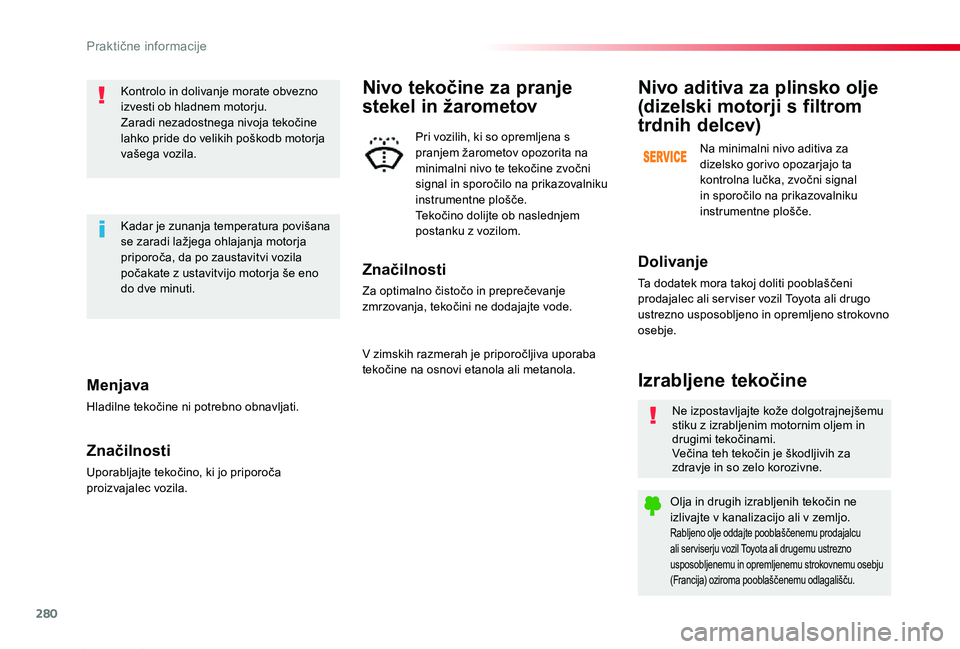 TOYOTA PROACE 2019 Navodila Za Uporabo (in Slovenian) 280
Proace_sl_Chap07_info-pratiques_ed01-2019
Menjava
Hladilne tekočine ni potrebno obnavljati.
Značilnosti
Uporabljajte tekočino, ki jo priporoča proizvajalec vozila.
Kontrolo in dolivanje morate TOYOTA PROACE 2019 Navodila Za Uporabo (in Slovenian) 280
Proace_sl_Chap07_info-pratiques_ed01-2019
Menjava
Hladilne tekočine ni potrebno obnavljati.
Značilnosti
Uporabljajte tekočino, ki jo priporoča proizvajalec vozila.
Kontrolo in dolivanje morate