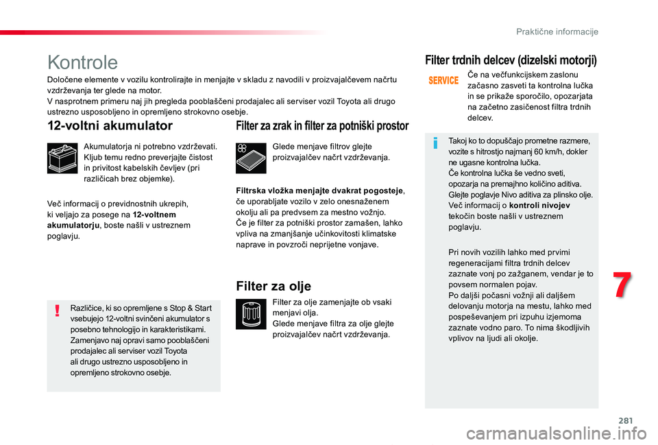 TOYOTA PROACE 2019 Navodila Za Uporabo (in Slovenian) 281
Proace_sl_Chap07_info-pratiques_ed01-2019
Kontrole
12-voltni akumulator
Akumulatorja ni potrebno vzdrževati.Kljub temu redno preverjajte čistost in privitost kabelskih čevljev (pri različicah TOYOTA PROACE 2019 Navodila Za Uporabo (in Slovenian) 281
Proace_sl_Chap07_info-pratiques_ed01-2019
Kontrole
12-voltni akumulator
Akumulatorja ni potrebno vzdrževati.Kljub temu redno preverjajte čistost in privitost kabelskih čevljev (pri različicah