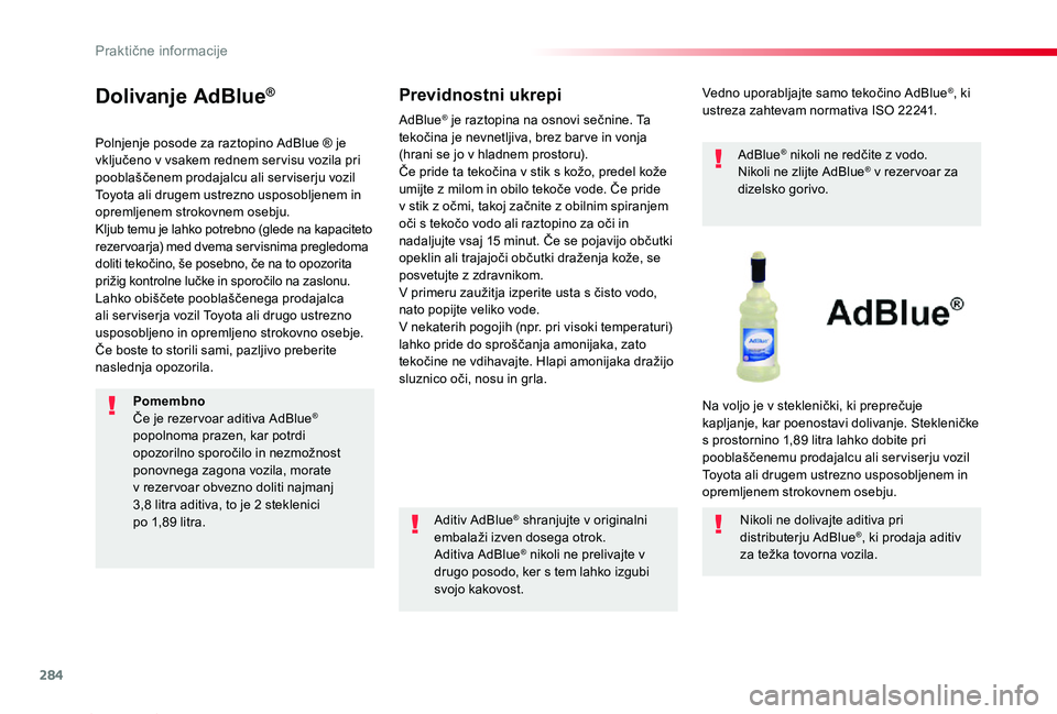 TOYOTA PROACE 2019 Navodila Za Uporabo (in Slovenian) 284
Proace_sl_Chap07_info-pratiques_ed01-2019
Dolivanje AdBlue®
Polnjenje posode za raztopino AdBlue ® je vključeno v vsakem rednem ser visu vozila pri pooblaščenem prodajalcu ali ser viserju voz TOYOTA PROACE 2019 Navodila Za Uporabo (in Slovenian) 284
Proace_sl_Chap07_info-pratiques_ed01-2019
Dolivanje AdBlue®
Polnjenje posode za raztopino AdBlue ® je vključeno v vsakem rednem ser visu vozila pri pooblaščenem prodajalcu ali ser viserju voz