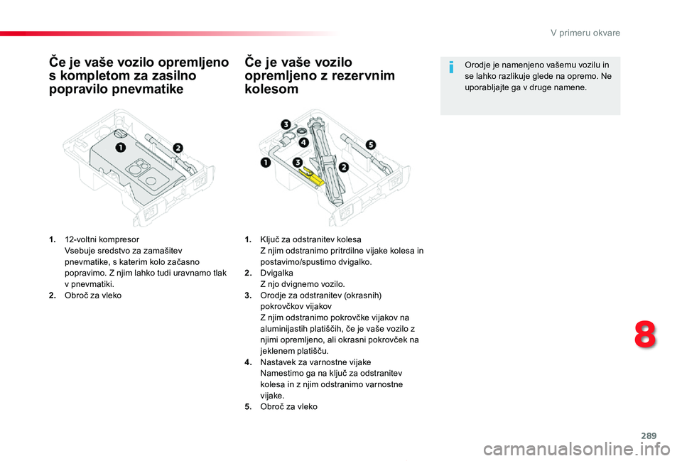TOYOTA PROACE 2019 Navodila Za Uporabo (in Slovenian) 289
Proace_sl_Chap08_En-cas-de-panne_ed01-2019
Če je vaše vozilo opremljeno
s kompletom za zasilno
popravilo pnevmatike
1. 12-voltni kompresor Vsebuje sredstvo za zamašitev pnevmatike, s katerim TOYOTA PROACE 2019 Navodila Za Uporabo (in Slovenian) 289
Proace_sl_Chap08_En-cas-de-panne_ed01-2019
Če je vaše vozilo opremljeno
s kompletom za zasilno
popravilo pnevmatike
1. 12-voltni kompresor Vsebuje sredstvo za zamašitev pnevmatike, s katerim