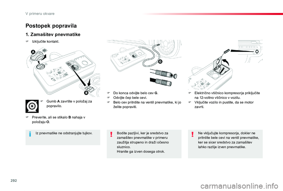 TOYOTA PROACE 2019 Navodila Za Uporabo (in Slovenian) 292
Proace_sl_Chap08_En-cas-de-panne_ed01-2019
Postopek popravila
1. Zamašitev pnevmatike
F Do konca odvijte belo cev G.F Odvijte čep bele cevi.F Belo cev pritrdite na ventil pnevmatike, ki jo želi TOYOTA PROACE 2019 Navodila Za Uporabo (in Slovenian) 292
Proace_sl_Chap08_En-cas-de-panne_ed01-2019
Postopek popravila
1. Zamašitev pnevmatike
F Do konca odvijte belo cev G.F Odvijte čep bele cevi.F Belo cev pritrdite na ventil pnevmatike, ki jo želi