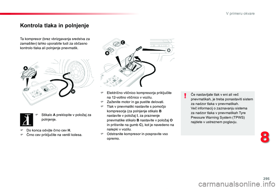 TOYOTA PROACE 2019 Navodila Za Uporabo (in Slovenian) 295
Proace_sl_Chap08_En-cas-de-panne_ed01-2019
Kontrola tlaka in polnjenje
Ta kompresor (brez vbrizgavanja sredstva za zamašitev) lahko uporabite tudi za občasno kontrolo tlaka ali polnjenje pnevmat TOYOTA PROACE 2019 Navodila Za Uporabo (in Slovenian) 295
Proace_sl_Chap08_En-cas-de-panne_ed01-2019
Kontrola tlaka in polnjenje
Ta kompresor (brez vbrizgavanja sredstva za zamašitev) lahko uporabite tudi za občasno kontrolo tlaka ali polnjenje pnevmat