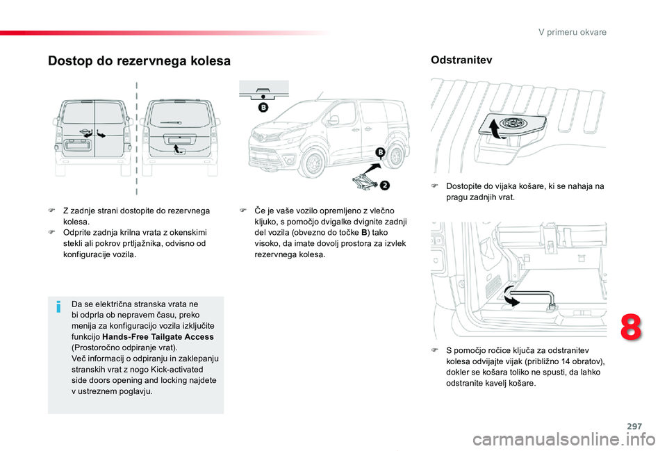 TOYOTA PROACE 2019 Navodila Za Uporabo (in Slovenian) 297
Proace_sl_Chap08_En-cas-de-panne_ed01-2019
F Z zadnje strani dostopite do rezer vnega kolesa.F Odprite zadnja krilna vrata z okenskimi stekli ali pokrov prtljažnika, odvisno od konfiguracije vozi TOYOTA PROACE 2019 Navodila Za Uporabo (in Slovenian) 297
Proace_sl_Chap08_En-cas-de-panne_ed01-2019
F Z zadnje strani dostopite do rezer vnega kolesa.F Odprite zadnja krilna vrata z okenskimi stekli ali pokrov prtljažnika, odvisno od konfiguracije vozi