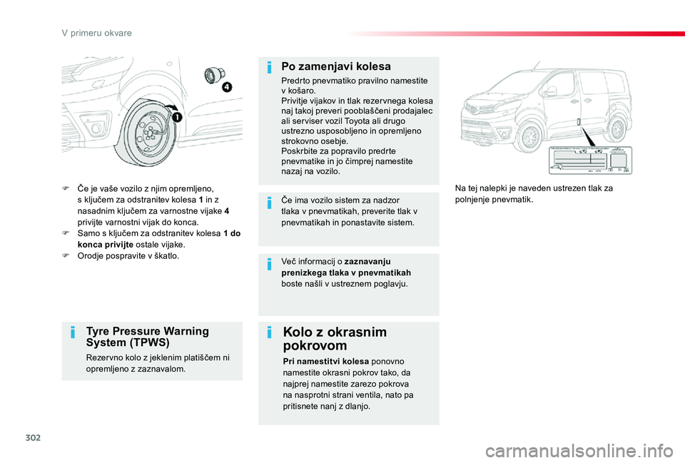 TOYOTA PROACE 2019 Navodila Za Uporabo (in Slovenian) 302
Proace_sl_Chap08_En-cas-de-panne_ed01-2019
F Če je vaše vozilo z njim opremljeno, s ključem za odstranitev kolesa 1 in z nasadnim ključem za varnostne vijake 4 privijte varnostni vijak do konc TOYOTA PROACE 2019 Navodila Za Uporabo (in Slovenian) 302
Proace_sl_Chap08_En-cas-de-panne_ed01-2019
F Če je vaše vozilo z njim opremljeno, s ključem za odstranitev kolesa 1 in z nasadnim ključem za varnostne vijake 4 privijte varnostni vijak do konc