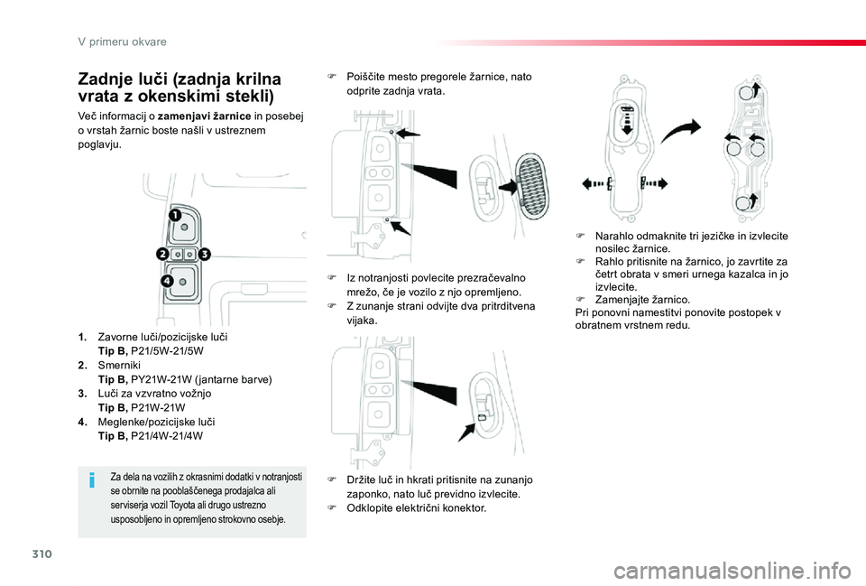 TOYOTA PROACE 2019 Navodila Za Uporabo (in Slovenian) 310
Proace_sl_Chap08_En-cas-de-panne_ed01-2019
Zadnje luči (zadnja krilna
vrata z okenskimi stekli)
Več informacij o zamenjavi žarnice in posebej o vrstah žarnic boste našli v ustreznem poglavju TOYOTA PROACE 2019 Navodila Za Uporabo (in Slovenian) 310
Proace_sl_Chap08_En-cas-de-panne_ed01-2019
Zadnje luči (zadnja krilna
vrata z okenskimi stekli)
Več informacij o zamenjavi žarnice in posebej o vrstah žarnic boste našli v ustreznem poglavju