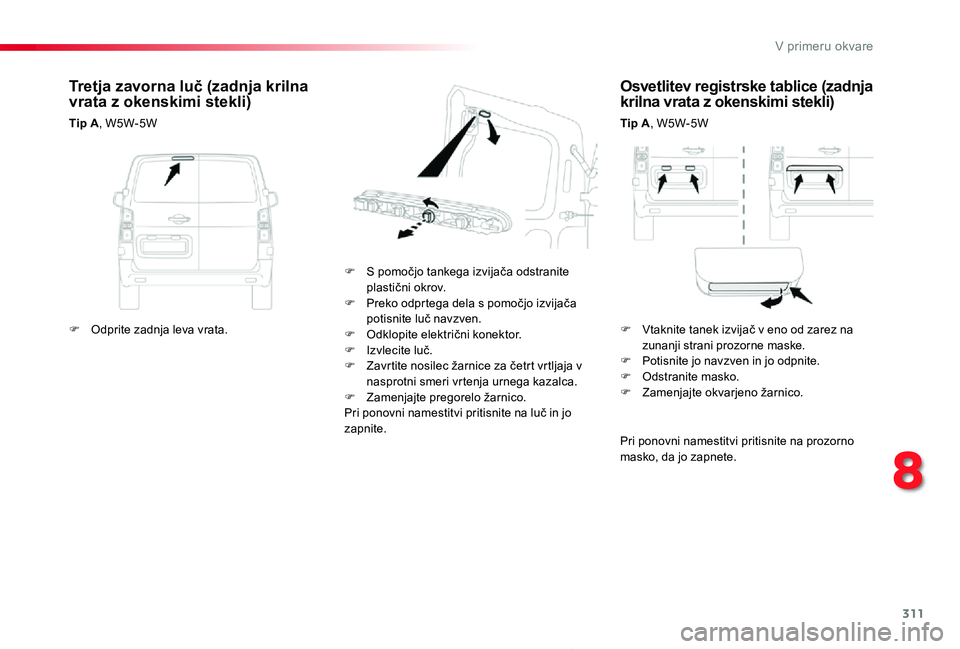 TOYOTA PROACE 2019 Navodila Za Uporabo (in Slovenian) 311
Proace_sl_Chap08_En-cas-de-panne_ed01-2019
Osvetlitev registrske tablice (zadnja krilna vrata z okenskimi stekli)
Tip A, W5W-5W
F S pomočjo tankega izvijača odstranite plastični okrov.F Preko o TOYOTA PROACE 2019 Navodila Za Uporabo (in Slovenian) 311
Proace_sl_Chap08_En-cas-de-panne_ed01-2019
Osvetlitev registrske tablice (zadnja krilna vrata z okenskimi stekli)
Tip A, W5W-5W
F S pomočjo tankega izvijača odstranite plastični okrov.F Preko o