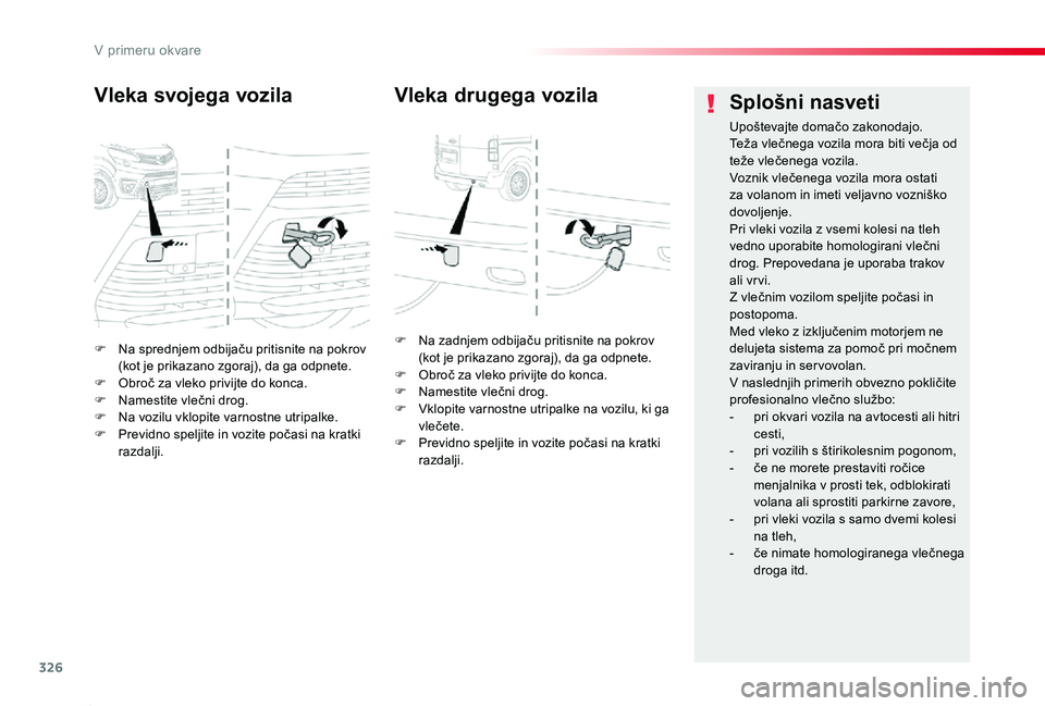 TOYOTA PROACE 2019 Navodila Za Uporabo (in Slovenian) 326
Proace_sl_Chap08_En-cas-de-panne_ed01-2019
F Na sprednjem odbijaču pritisnite na pokrov (kot je prikazano zgoraj), da ga odpnete.F Obroč za vleko privijte do konca.F Namestite vlečni drog.F Na TOYOTA PROACE 2019 Navodila Za Uporabo (in Slovenian) 326
Proace_sl_Chap08_En-cas-de-panne_ed01-2019
F Na sprednjem odbijaču pritisnite na pokrov (kot je prikazano zgoraj), da ga odpnete.F Obroč za vleko privijte do konca.F Namestite vlečni drog.F Na