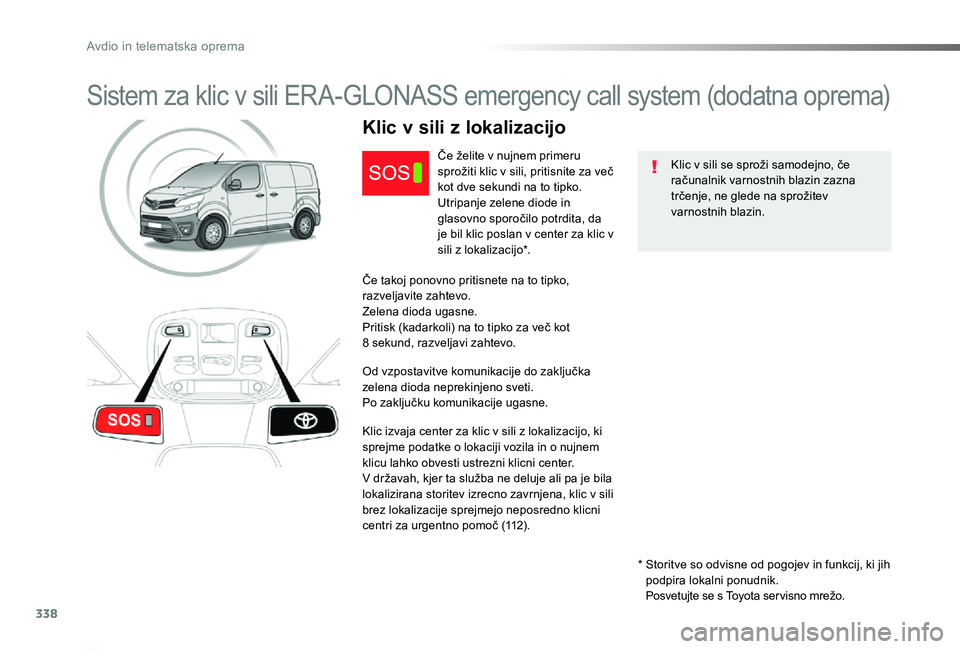 TOYOTA PROACE 2019 Navodila Za Uporabo (in Slovenian) 338
Proace_sl_Chap10a_BTA_ed01-2019
Sistem za klic v sili ERA-GLONASS emergency call system (dodatna oprema)
Klic v sili se sproži samodejno, če računalnik varnostnih blazin zazna trčenje, ne gled TOYOTA PROACE 2019 Navodila Za Uporabo (in Slovenian) 338
Proace_sl_Chap10a_BTA_ed01-2019
Sistem za klic v sili ERA-GLONASS emergency call system (dodatna oprema)
Klic v sili se sproži samodejno, če računalnik varnostnih blazin zazna trčenje, ne gled
