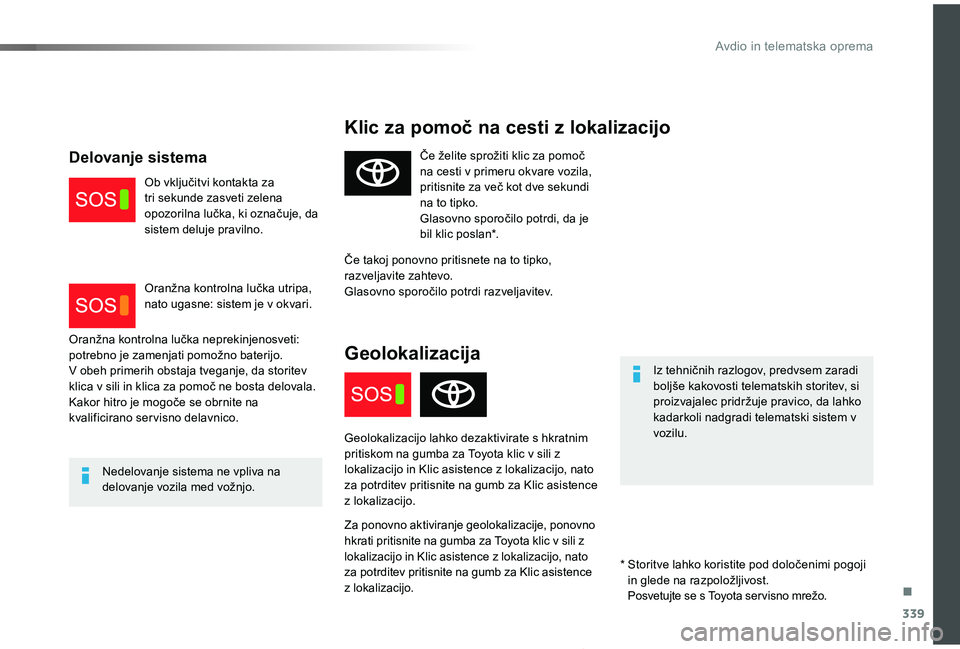 TOYOTA PROACE 2019 Navodila Za Uporabo (in Slovenian) 339
Proace_sl_Chap10a_BTA_ed01-2019
Klic za pomoč na cesti z lokalizacijo
Iz tehničnih razlogov, predvsem zaradi boljše kakovosti telematskih storitev, si proizvajalec pridržuje pravico, da lahko TOYOTA PROACE 2019 Navodila Za Uporabo (in Slovenian) 339
Proace_sl_Chap10a_BTA_ed01-2019
Klic za pomoč na cesti z lokalizacijo
Iz tehničnih razlogov, predvsem zaradi boljše kakovosti telematskih storitev, si proizvajalec pridržuje pravico, da lahko