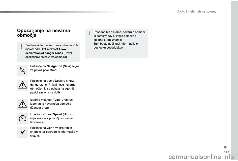 TOYOTA PROACE 2019  Navodila Za Uporabo (in Slovenian) 377
Proace_sl_Chap10b_NAC-1_ed01-2019
Za objavo informacije o nevarnih območjih morate odkljukati možnost Allow declaration of danger zones (Dovoli opozarjanje na nevarna območja).
Posodobitve sist