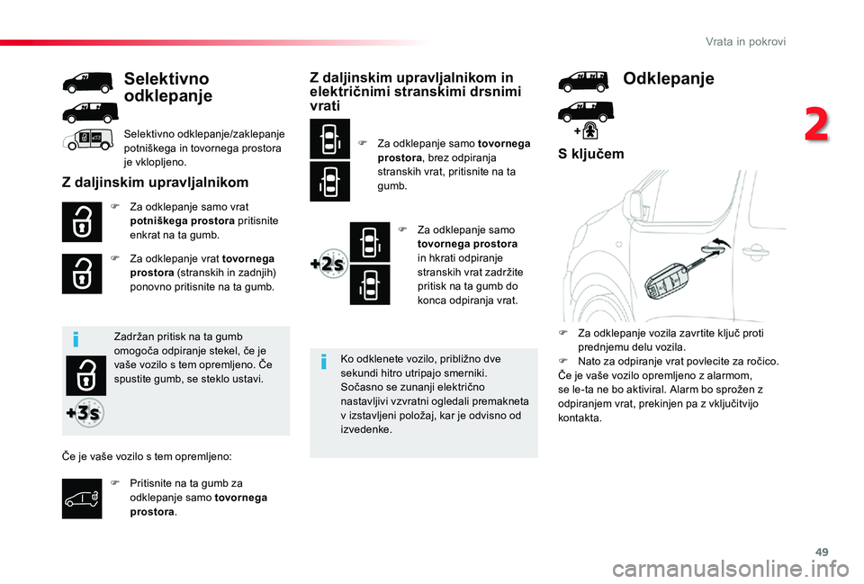 TOYOTA PROACE 2019  Navodila Za Uporabo (in Slovenian) 49
Proace_sl_Chap02_ouvertures_ed01-2019
S ključem
F Za odklepanje samo vrat potniškega prostora pritisnite enkrat na ta gumb.
F Za odklepanje vrat tovornega prostora (stranskih in zadnjih) ponovno 