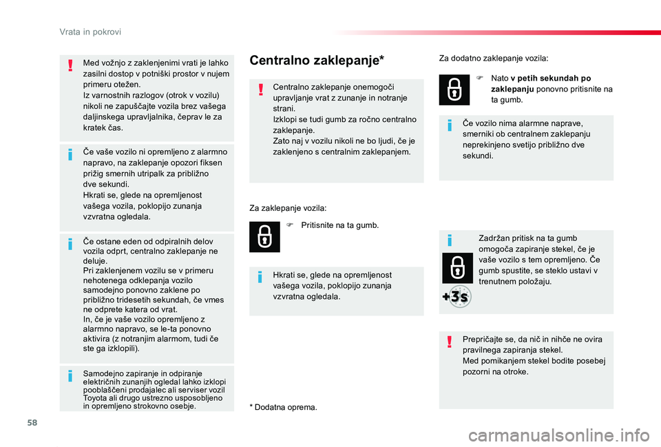 TOYOTA PROACE 2019  Navodila Za Uporabo (in Slovenian) 58
Proace_sl_Chap02_ouvertures_ed01-2019
Med vožnjo z zaklenjenimi vrati je lahko zasilni dostop v potniški prostor v nujem primeru otežen.Iz varnostnih razlogov (otrok v vozilu) nikoli ne zapušč