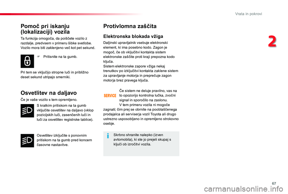 TOYOTA PROACE 2019 Navodila Za Uporabo (in Slovenian) 67
Proace_sl_Chap02_ouvertures_ed01-2019
Pomoč pri iskanju
(lokalizaciji) vozila
Ta funkcija omogoča, da poiščete vozilo z razdalje, predvsem v primeru šibke svetlobe. Vozilo mora biti zaklenjen TOYOTA PROACE 2019 Navodila Za Uporabo (in Slovenian) 67
Proace_sl_Chap02_ouvertures_ed01-2019
Pomoč pri iskanju
(lokalizaciji) vozila
Ta funkcija omogoča, da poiščete vozilo z razdalje, predvsem v primeru šibke svetlobe. Vozilo mora biti zaklenjen