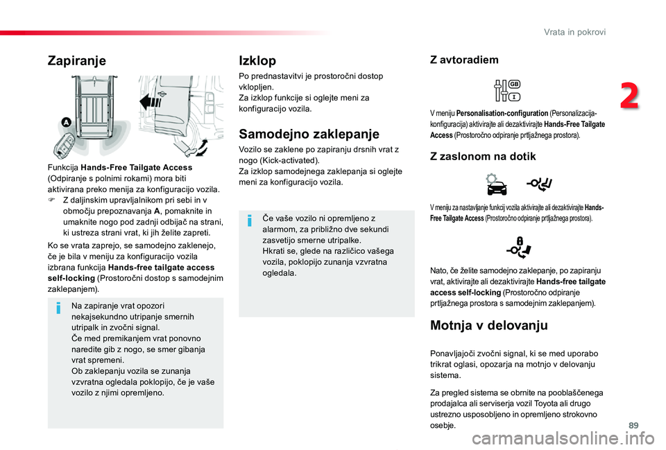 TOYOTA PROACE 2019 Navodila Za Uporabo (in Slovenian) 89
Proace_sl_Chap02_ouvertures_ed01-2019
Na zapiranje vrat opozori nekajsekundno utripanje smernih utripalk in zvočni signal.Če med premikanjem vrat ponovno naredite gib z nogo, se smer gibanja vrat TOYOTA PROACE 2019 Navodila Za Uporabo (in Slovenian) 89
Proace_sl_Chap02_ouvertures_ed01-2019
Na zapiranje vrat opozori nekajsekundno utripanje smernih utripalk in zvočni signal.Če med premikanjem vrat ponovno naredite gib z nogo, se smer gibanja vrat