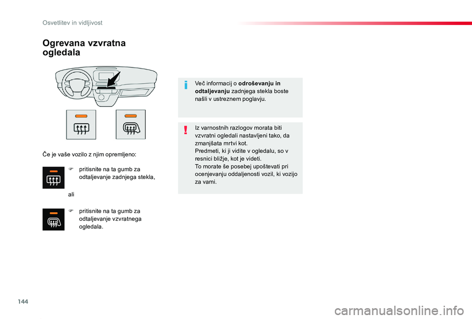 TOYOTA PROACE 2019  Manual de utilizare (in Romanian) 144
Proace_sl_Chap04_eclairage-et-visibilite_ed01-2019
Ogrevana vzvratna  
ogledala
ali
Iz varnostnih razlogov morata biti vzvratni ogledali nastavljeni tako, da zmanjšata mrtvi kot.Predmeti, ki ji v