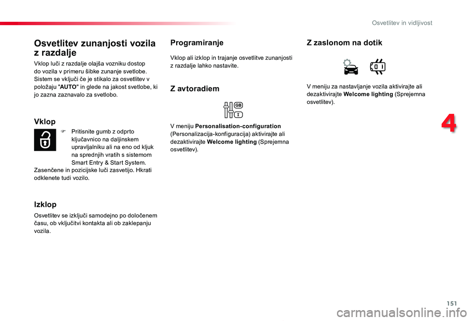 TOYOTA PROACE 2019 Manual de utilizare (in Romanian) 151
Proace_sl_Chap04_eclairage-et-visibilite_ed01-2019
Osvetlitev zunanjosti vozila
z razdalje
Vklop luči z razdalje olajša vozniku dostop do vozila v primeru šibke zunanje svetlobe. Sistem se vkl TOYOTA PROACE 2019 Manual de utilizare (in Romanian) 151
Proace_sl_Chap04_eclairage-et-visibilite_ed01-2019
Osvetlitev zunanjosti vozila
z razdalje
Vklop luči z razdalje olajša vozniku dostop do vozila v primeru šibke zunanje svetlobe. Sistem se vkl