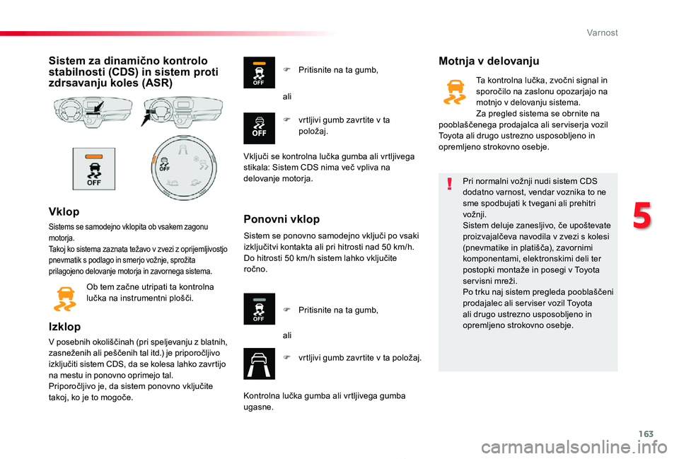 TOYOTA PROACE 2019 Manual de utilizare (in Romanian) 163
Proace_sl_Chap05_securite_ed01-2019
Sistem za dinamično kontrolo stabilnosti (CDS) in sistem proti zdrsavanju koles (ASR)
Vklop
Sistems se samodejno vklopita ob vsakem zagonu motorja.Takoj ko sis TOYOTA PROACE 2019 Manual de utilizare (in Romanian) 163
Proace_sl_Chap05_securite_ed01-2019
Sistem za dinamično kontrolo stabilnosti (CDS) in sistem proti zdrsavanju koles (ASR)
Vklop
Sistems se samodejno vklopita ob vsakem zagonu motorja.Takoj ko sis