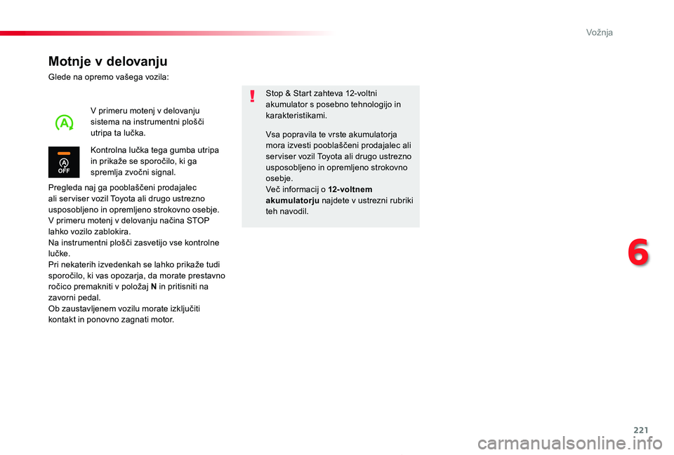 TOYOTA PROACE 2019 Manual de utilizare (in Romanian) 221
Proace_sl_Chap06_conduite_ed01-2019
Motnje v delovanju
Glede na opremo vašega vozila:
Pregleda naj ga pooblaščeni prodajalec ali ser viser vozil Toyota ali drugo ustrezno usposobljeno in opreml TOYOTA PROACE 2019 Manual de utilizare (in Romanian) 221
Proace_sl_Chap06_conduite_ed01-2019
Motnje v delovanju
Glede na opremo vašega vozila:
Pregleda naj ga pooblaščeni prodajalec ali ser viser vozil Toyota ali drugo ustrezno usposobljeno in opreml