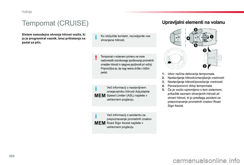 TOYOTA PROACE 2019 Manual de utilizare (in Romanian) 232
MEM
MEM
Proace_sl_Chap06_conduite_ed01-2019
Tempomat (CRUISE)
Sistem samodejno ohranja hitrost vozila, ki jo je programiral voznik, brez pritiskanja na pedal za plin.
Upravljalni elementi na volan TOYOTA PROACE 2019 Manual de utilizare (in Romanian) 232
MEM
MEM
Proace_sl_Chap06_conduite_ed01-2019
Tempomat (CRUISE)
Sistem samodejno ohranja hitrost vozila, ki jo je programiral voznik, brez pritiskanja na pedal za plin.
Upravljalni elementi na volan