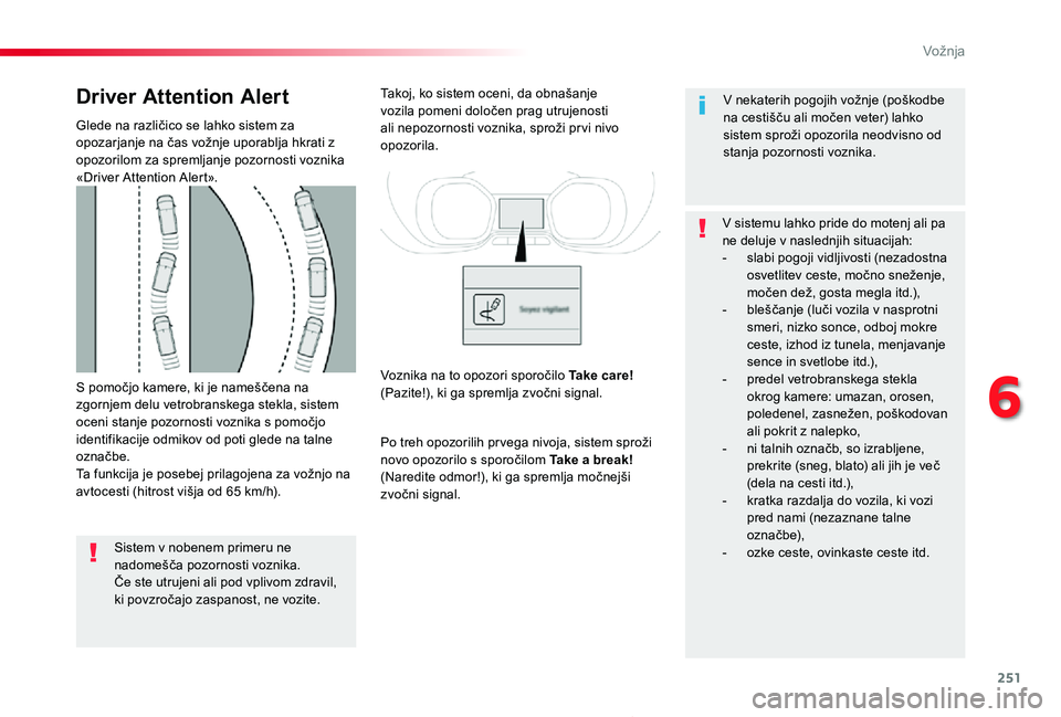TOYOTA PROACE 2019 Manual de utilizare (in Romanian) 251
Proace_sl_Chap06_conduite_ed01-2019
S pomočjo kamere, ki je nameščena na zgornjem delu vetrobranskega stekla, sistem oceni stanje pozornosti voznika s pomočjo identifikacije odmikov od poti gl TOYOTA PROACE 2019 Manual de utilizare (in Romanian) 251
Proace_sl_Chap06_conduite_ed01-2019
S pomočjo kamere, ki je nameščena na zgornjem delu vetrobranskega stekla, sistem oceni stanje pozornosti voznika s pomočjo identifikacije odmikov od poti gl
