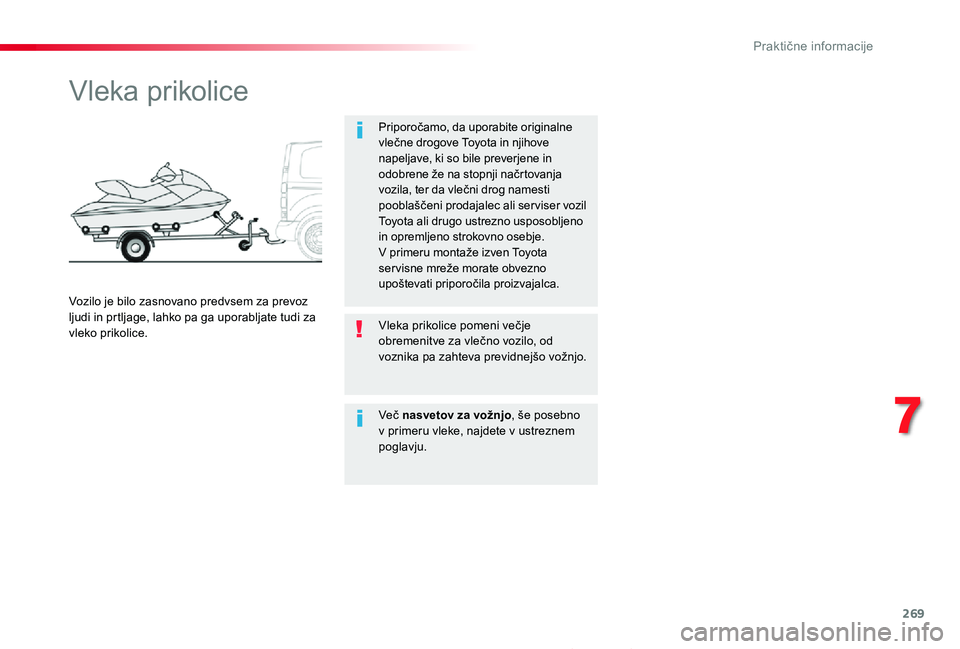 TOYOTA PROACE 2019 Manual de utilizare (in Romanian) 269
Proace_sl_Chap07_info-pratiques_ed01-2019
Vleka prikolice
Priporočamo, da uporabite originalne vlečne drogove Toyota in njihove napeljave, ki so bile preverjene in odobrene že na stopnji načrt TOYOTA PROACE 2019 Manual de utilizare (in Romanian) 269
Proace_sl_Chap07_info-pratiques_ed01-2019
Vleka prikolice
Priporočamo, da uporabite originalne vlečne drogove Toyota in njihove napeljave, ki so bile preverjene in odobrene že na stopnji načrt