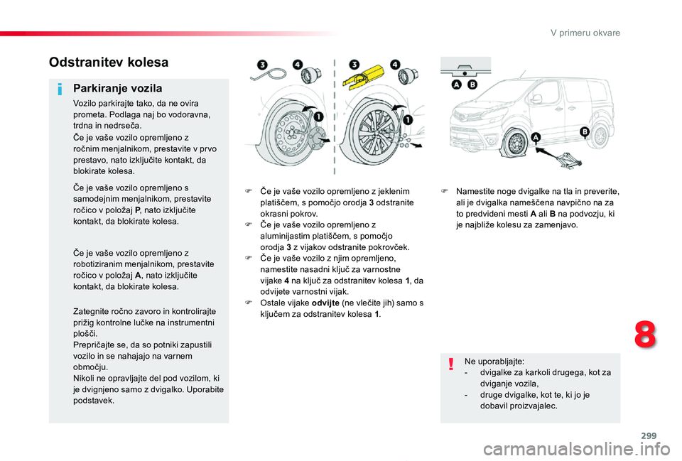 TOYOTA PROACE 2019 Manual de utilizare (in Romanian) 299
Proace_sl_Chap08_En-cas-de-panne_ed01-2019
F Če je vaše vozilo opremljeno z jeklenim platiščem, s pomočjo orodja 3 odstranite okrasni pokrov.F Če je vaše vozilo opremljeno z aluminijastim p TOYOTA PROACE 2019 Manual de utilizare (in Romanian) 299
Proace_sl_Chap08_En-cas-de-panne_ed01-2019
F Če je vaše vozilo opremljeno z jeklenim platiščem, s pomočjo orodja 3 odstranite okrasni pokrov.F Če je vaše vozilo opremljeno z aluminijastim p