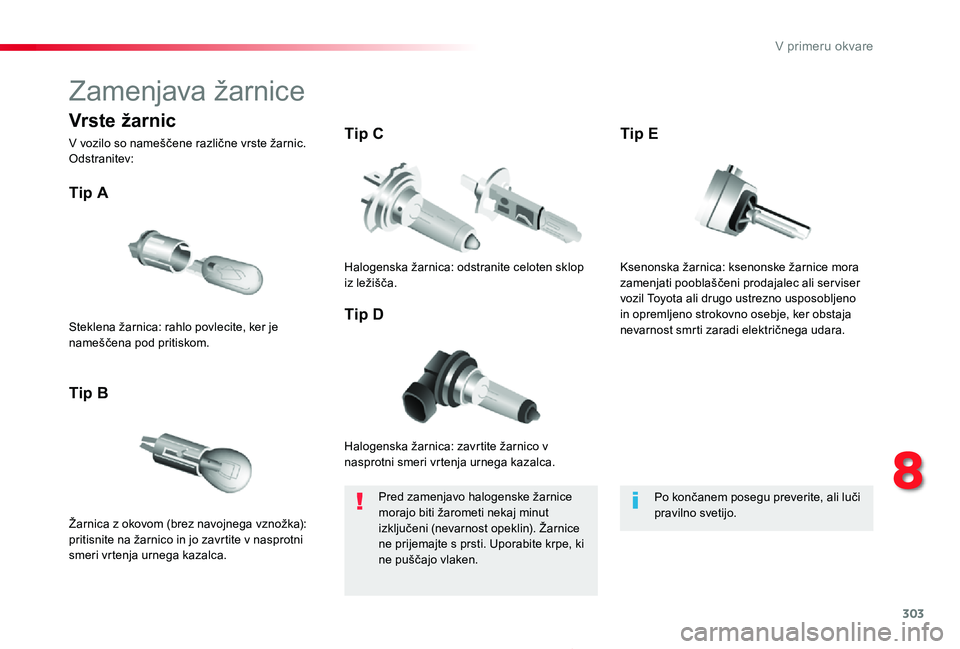 TOYOTA PROACE 2019 Manual de utilizare (in Romanian) 303
Proace_sl_Chap08_En-cas-de-panne_ed01-2019
Zamenjava žarnice
Halogenska žarnica: zavrtite žarnico v nasprotni smeri vrtenja urnega kazalca.
Tip A
Žarnica z okovom (brez navojnega vznožka): pr TOYOTA PROACE 2019 Manual de utilizare (in Romanian) 303
Proace_sl_Chap08_En-cas-de-panne_ed01-2019
Zamenjava žarnice
Halogenska žarnica: zavrtite žarnico v nasprotni smeri vrtenja urnega kazalca.
Tip A
Žarnica z okovom (brez navojnega vznožka): pr