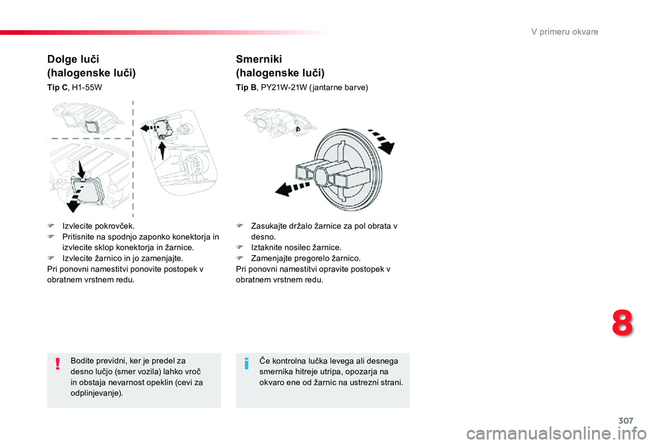 TOYOTA PROACE 2019 Manual de utilizare (in Romanian) 307
Proace_sl_Chap08_En-cas-de-panne_ed01-2019
Bodite previdni, ker je predel za desno lučjo (smer vozila) lahko vroč in obstaja nevarnost opeklin (cevi za odplinjevanje).
Če kontrolna lučka leveg TOYOTA PROACE 2019 Manual de utilizare (in Romanian) 307
Proace_sl_Chap08_En-cas-de-panne_ed01-2019
Bodite previdni, ker je predel za desno lučjo (smer vozila) lahko vroč in obstaja nevarnost opeklin (cevi za odplinjevanje).
Če kontrolna lučka leveg
