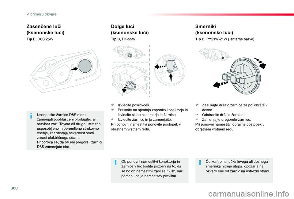 TOYOTA PROACE 2019 Manual de utilizare (in Romanian) 308
Proace_sl_Chap08_En-cas-de-panne_ed01-2019
Zasenčene luči
(ksenonske luči)
Tip E, D8S 25W
F Zasukajte držalo žarnice za pol obrata v desno.F Odstranite držalo žarnice.F Zamenjajte pregorelo TOYOTA PROACE 2019 Manual de utilizare (in Romanian) 308
Proace_sl_Chap08_En-cas-de-panne_ed01-2019
Zasenčene luči
(ksenonske luči)
Tip E, D8S 25W
F Zasukajte držalo žarnice za pol obrata v desno.F Odstranite držalo žarnice.F Zamenjajte pregorelo