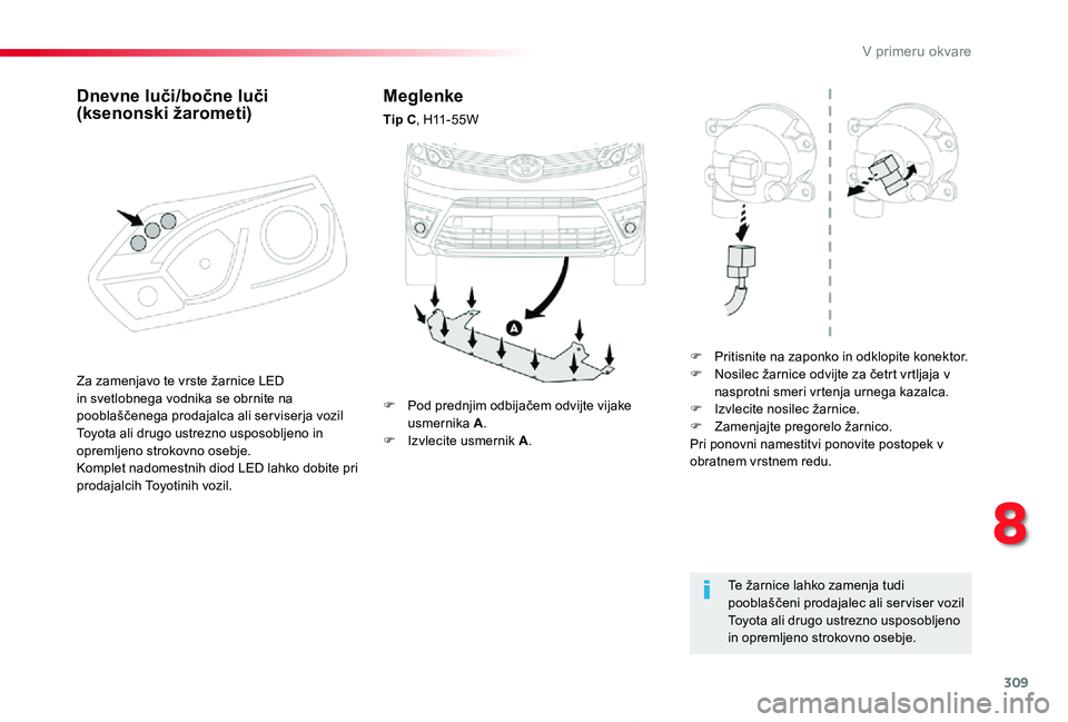 TOYOTA PROACE 2019 Manual de utilizare (in Romanian) 309
Proace_sl_Chap08_En-cas-de-panne_ed01-2019
Meglenke
Tip C, H11-55W
F Pritisnite na zaponko in odklopite konektor.F Nosilec žarnice odvijte za četrt vrtljaja v nasprotni smeri vrtenja urnega kaza TOYOTA PROACE 2019 Manual de utilizare (in Romanian) 309
Proace_sl_Chap08_En-cas-de-panne_ed01-2019
Meglenke
Tip C, H11-55W
F Pritisnite na zaponko in odklopite konektor.F Nosilec žarnice odvijte za četrt vrtljaja v nasprotni smeri vrtenja urnega kaza