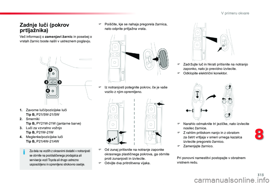 TOYOTA PROACE 2019 Manual de utilizare (in Romanian) 313
Proace_sl_Chap08_En-cas-de-panne_ed01-2019
Zadnje luči (pokrov
prtljažnika)
Več informacij o zamenjavi žarnic in posebej o vrstah žarnic boste našli v ustreznem poglavju.
F Zadržujte luč TOYOTA PROACE 2019 Manual de utilizare (in Romanian) 313
Proace_sl_Chap08_En-cas-de-panne_ed01-2019
Zadnje luči (pokrov
prtljažnika)
Več informacij o zamenjavi žarnic in posebej o vrstah žarnic boste našli v ustreznem poglavju.
F Zadržujte luč