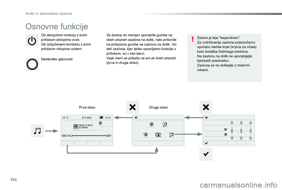 TOYOTA PROACE 2019  Manual de utilizare (in Romanian) 342
FM/87.5 MHz
87.5MHz 12:13
23 °C 87.5 MHz
Proace_sl_Chap10b_NAC-1_ed01-2019
Osnovne funkcije
Ob delujočem motorju z enim pritiskom izklopimo zvok.Ob izključenem kontaktu z enim pritiskom vklopim