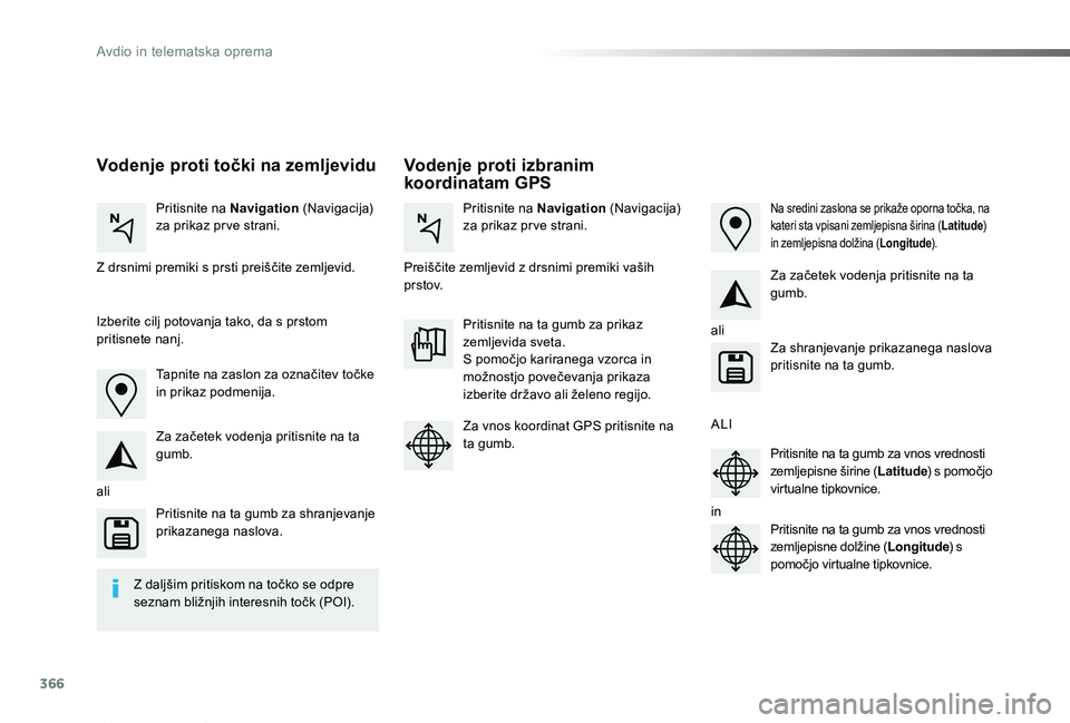 TOYOTA PROACE 2019  Manual de utilizare (in Romanian) 366
Proace_sl_Chap10b_NAC-1_ed01-2019
Vodenje proti izbranim koordinatam GPSVodenje proti točki na zemljevidu
Pritisnite na Navigation (Navigacija) za prikaz pr ve strani.Pritisnite na Navigation (Na