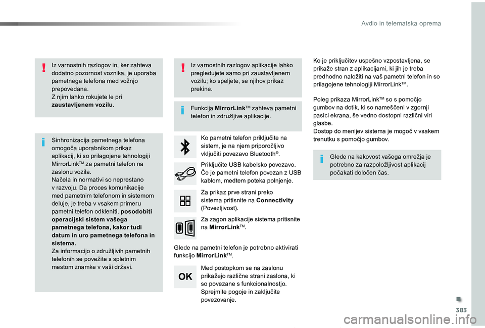 TOYOTA PROACE 2019  Manual de utilizare (in Romanian) 383
Proace_sl_Chap10b_NAC-1_ed01-2019
Iz varnostnih razlogov in, ker zahteva dodatno pozornost voznika, je uporaba pametnega telefona med vožnjo prepovedana.Z njim lahko rokujete le pri zaustavljenem