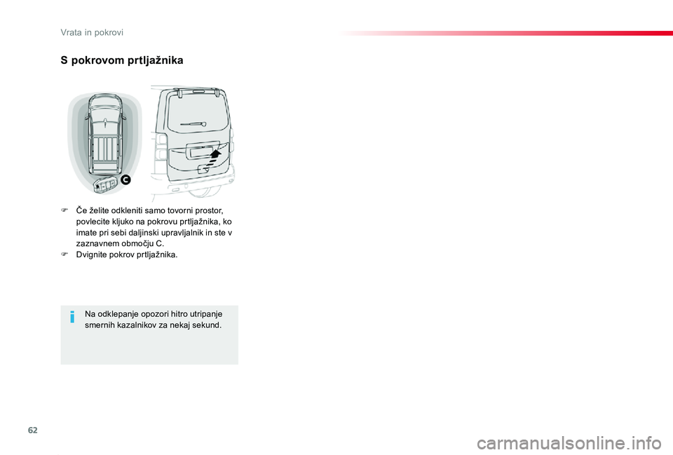 TOYOTA PROACE 2019  Manual de utilizare (in Romanian) 62
Proace_sl_Chap02_ouvertures_ed01-2019
S pokrovom prtljažnika
F Če želite odkleniti samo tovorni prostor, povlecite kljuko na pokrovu prtljažnika, ko imate pri sebi daljinski upravljalnik in ste